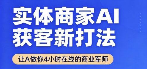 实体商家AI获客新打法【2025年9月】​让AI做你24小时在线的商业军师，效率开挂，甩开盲目摸索-小艾网创