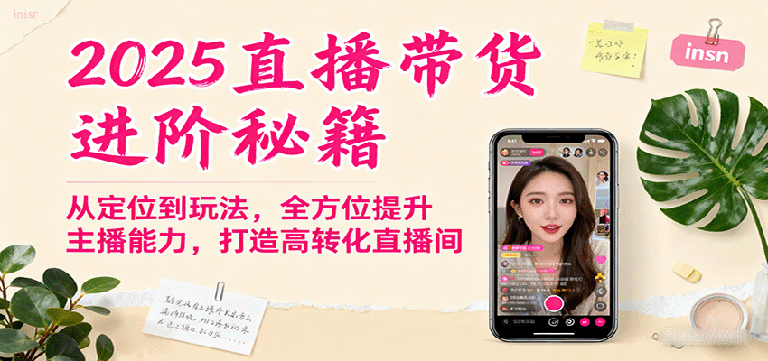 图片[1]-2025直播带货进阶秘籍，从定位到玩法，全方位提升主播能力，打造高转化直播间-精品虚拟资源库