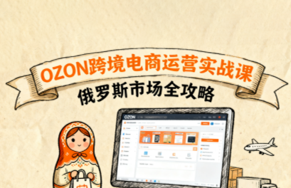 大师兄·俄罗斯跨境OZON快速上手-小艾网创