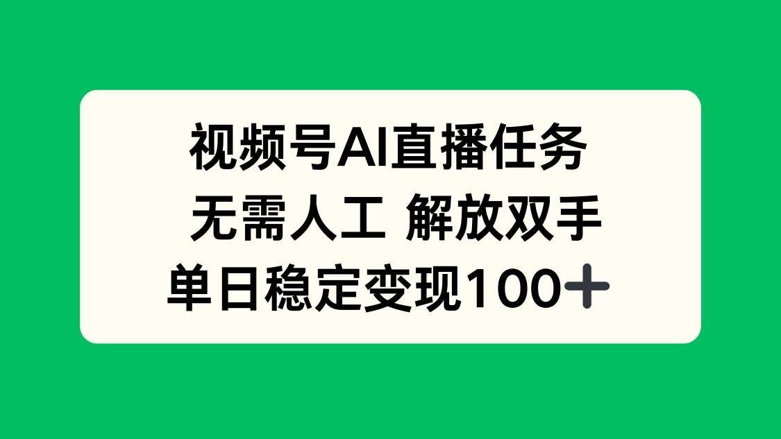 视频号AI直播任务，无需人工，解放双手，当天变现100+-小艾网创