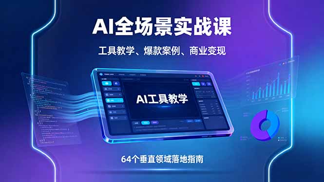 AI全场景实战课，工具教学、爆款案例、商业变现，64个垂直领域落地指南-小艾网创