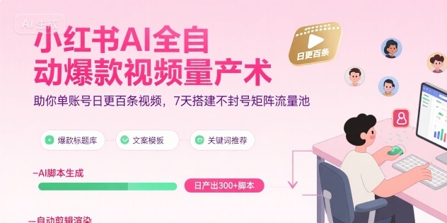小红书AI全自动爆款视频量产术，助你单账号日更百条视频，7天搭建不封号矩阵流量池(更新9月)-小艾网创