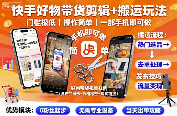 快手好物带货剪辑+搬运玩法，门槛极低，操作简单，一部手机即可玩做-小艾网创