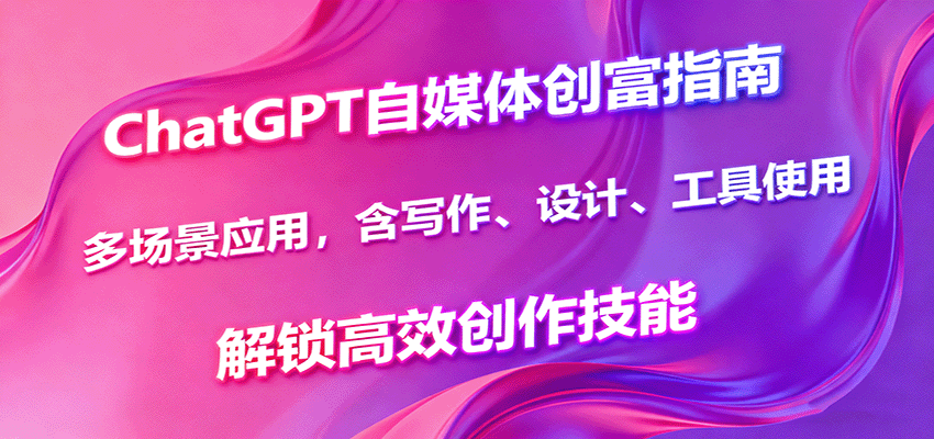 图片[1]-ChatGPT自媒体创富指南，多场景应用，含写作、设计、工具使用，解锁高效创作技能-桀创项目掘金社