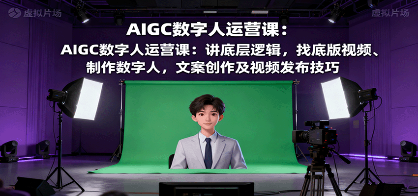 图片[1]-AIGC数字人运营课：讲底层逻辑，找底版视频、制作数字人，文案创作及视频发布技巧-桀创项目掘金社