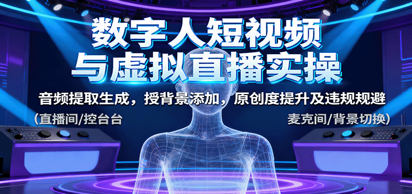 图片[1]-数字人短视频与虚拟直播实操，音频提取生成，背景添加，原创度提升及违规规避-桀创项目掘金社