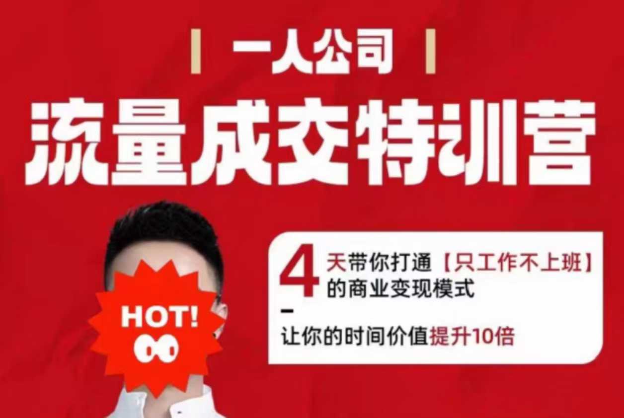 流量成交特训营2025年，4天带你打通【只工作不上班】的商业变现模式，让你的时间价值提升10倍
