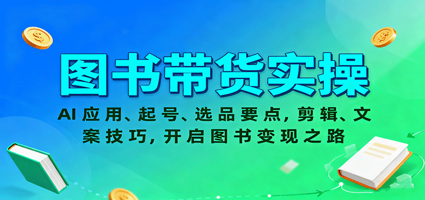 图片[1]-图书带货实操，AI应用、起号、选品要点，剪辑、文案技巧，开启图书变现之路-精品虚拟资源库