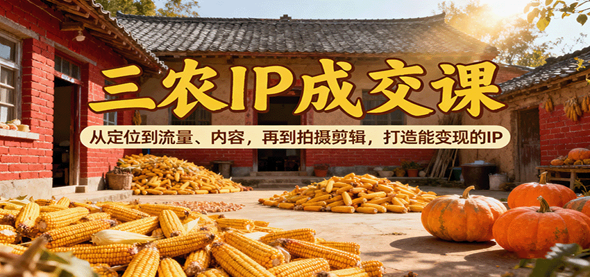 图片[1]-三农IP成交课：从定位到流量、内容，再到拍摄剪辑，打造能变现的IP-桀创项目掘金社