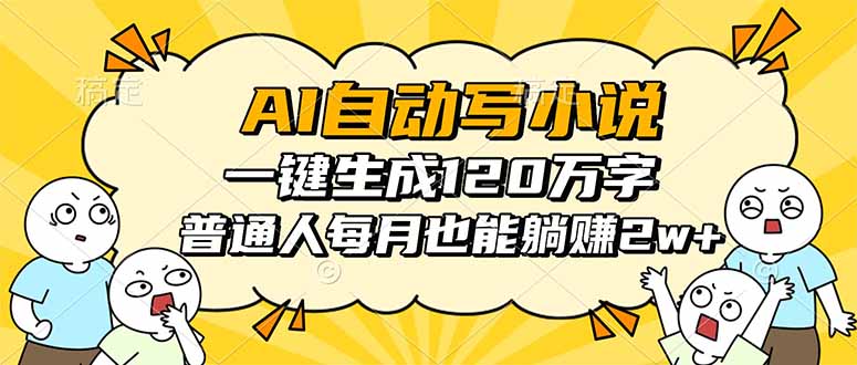 AI自动写小说，一键生成120万字，普通人每月也能躺赚2w+-小艾网创