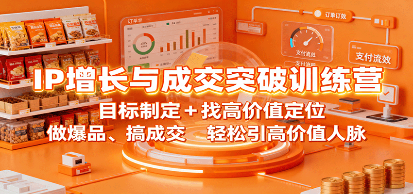 IP增长与成交突破训练营：目标制定+找高价值定位，做爆品、搞成交，轻松引高价值人脉-小艾网创
