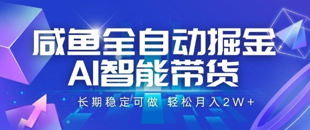 咸鱼全自动掘金，AI智能带货长期稳定可做，轻松月入2W+【揭秘】-小艾网创