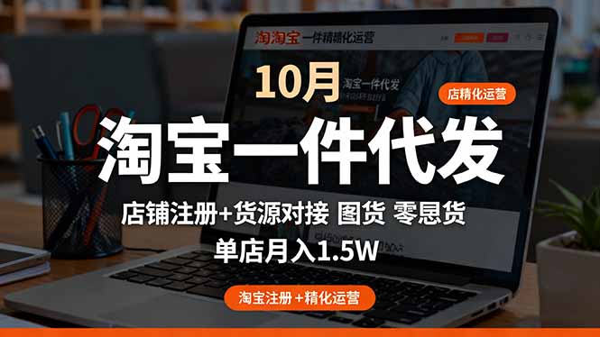 淘宝一件代发精细化运营-10月：店铺注册+货源对接+零囤货，单店月入1.5w-小艾网创