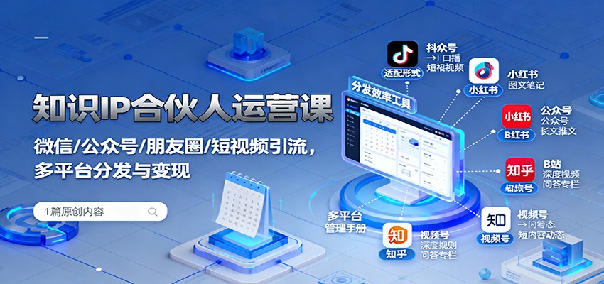 图片[1]-知识IP合伙人运营课：微信/公众号/朋友圈/短视频引流，多平台分发与变现-精品虚拟资源库