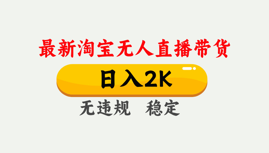 淘宝无人直播【最新】，日入2K，独家技术，无违规无封号，可矩阵，长期…-小艾网创