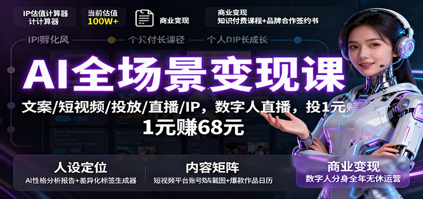 图片[1]-AI全场景变现课：文案/短视频/投放/直播/IP，数字人直播，投1元赚68元-桀创项目掘金社