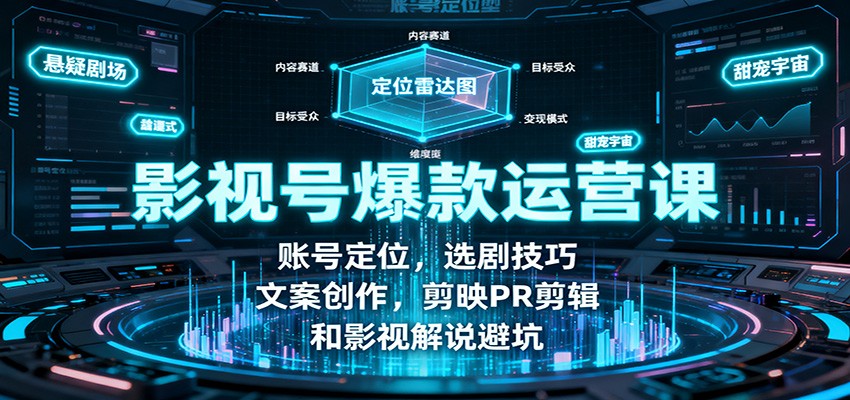 影视号爆款运营课：账号定位，选剧技巧，文案创作，剪映PR剪辑和影视解说避坑-小艾网创