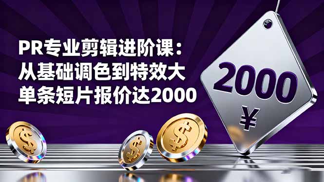 PR专业剪辑进阶课:从基础调色到特效大片的进阶技能,单条短片报价达2000-小艾网创