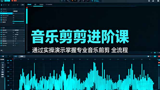 音乐剪辑进阶课:通过实操演示掌握专业的音乐剪辑全流程技能-小艾网创