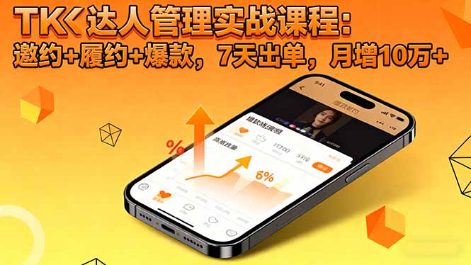 TK达人管理实战课程:邀约+履约+爆款,7天出单,月增10万+-小艾网创