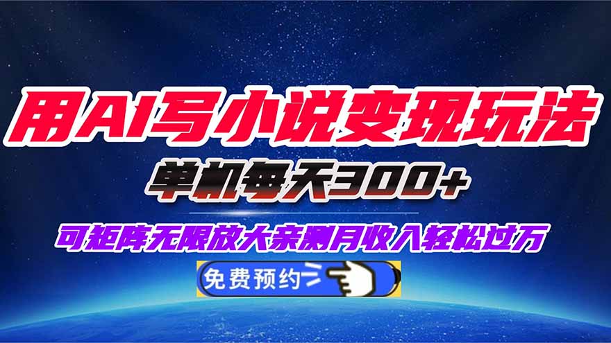 用AI写小说变现玩法,单机每天300+可矩阵无限放大,亲测小白也能轻松月...-小艾网创