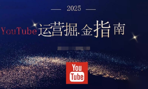 2025油管YouTuBe运营掘金指南,全方位帮你从零搭建油管运营体系-小艾网创