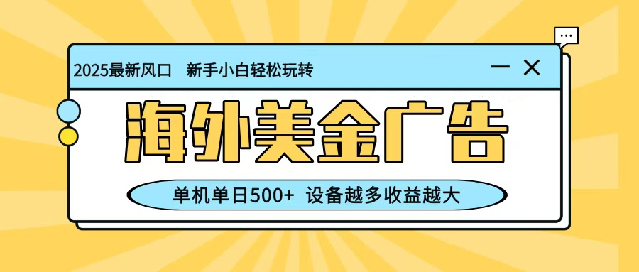 最新蓝海项目,海外美金广告,单机单日500+,可矩阵放大,设备越多收益越大-小艾网创