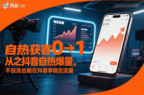 自热获客从0到1之抖音自热爆量,不投流也能在抖音拿稳定流量-小艾网创