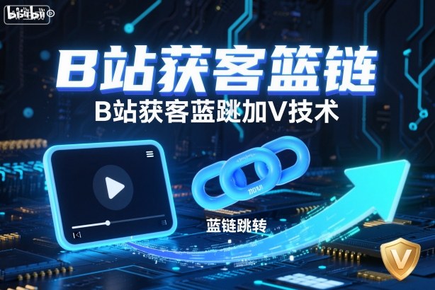B站获客篮链跳转加V技术,B站获客蓝链跳转技术-小艾网创