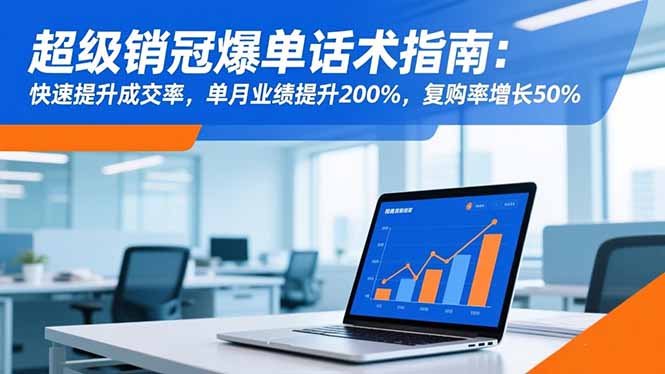 超级销冠爆单话术指南:快速提升成交率,单月业绩提升200%,复购率增长50%-小艾网创