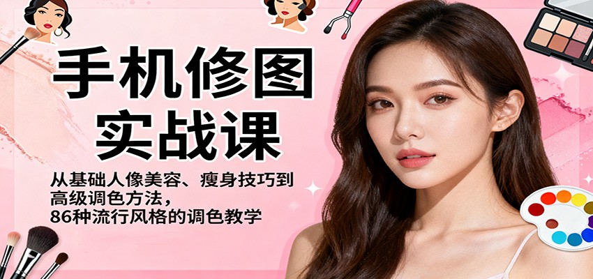 手机修图实战课,从基础人像美容、瘦身技巧到高级调色方法,86种流行风格的调色教学-小艾网创