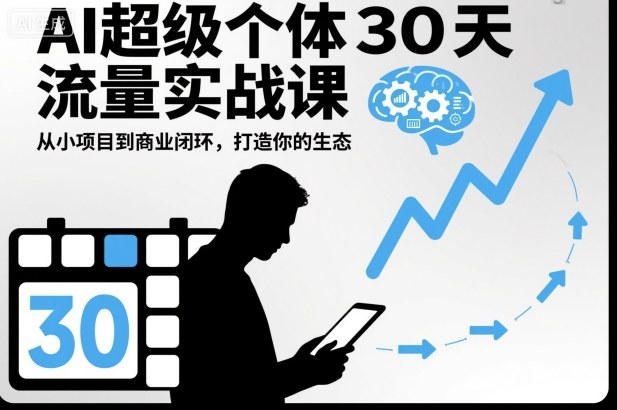 AI超级个体30天流量实战课，从小项目到商业闭环，打造你的生态-小艾网创
