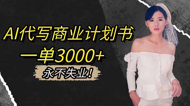 AI代写商业计划书，一单3000+，提供接单渠道，主打长期稳定，永不失业-小艾网创