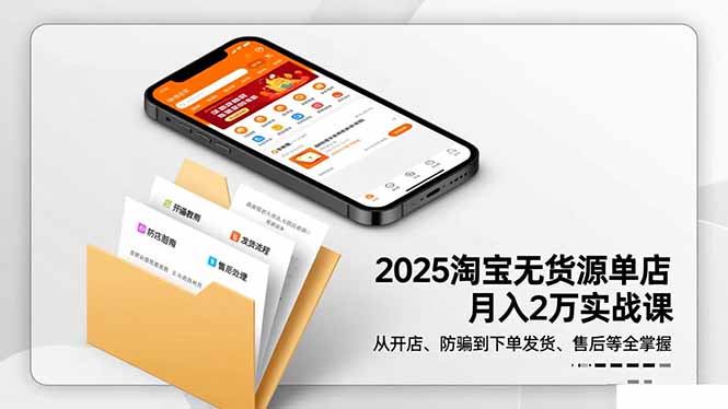 2025淘宝无货源单店月入2万-更11月:从开店、防骗到下单发货、售后全掌握-小艾网创
