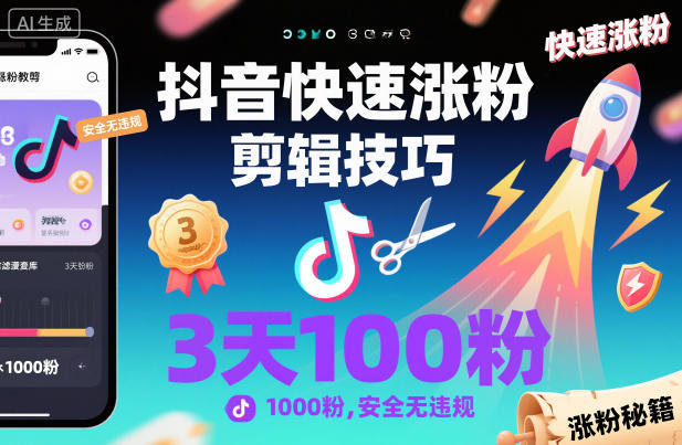 抖音快速涨粉剪辑技巧，3天1000粉，安全无违规-小艾网创