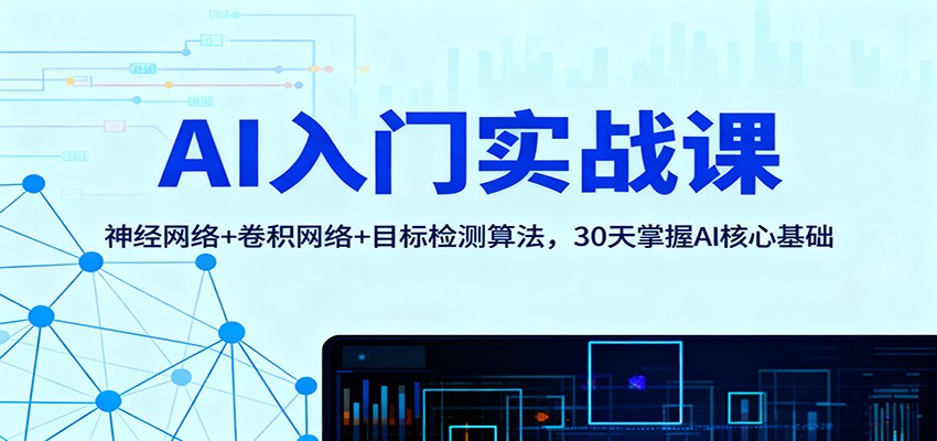 AI入门实战课:神经网络+卷积网络+目标检测算法,30天掌握AI核心基础-小艾网创