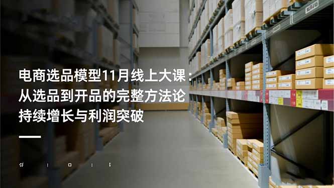电商选品模型11月线上大课:从选品到开品的完整方法论 持续增长与利润突破-小艾网创