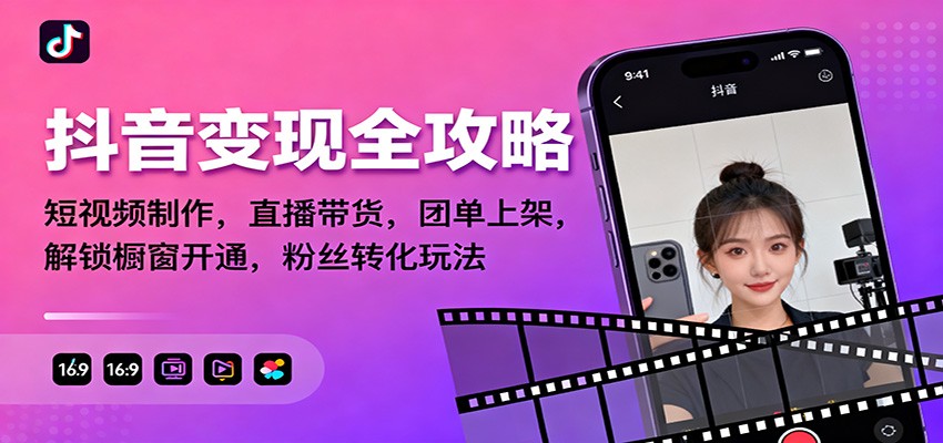 抖音变现全攻略：短视频制作，直播带货，团单上架，解锁橱窗开通，粉丝转化玩法-小艾网创