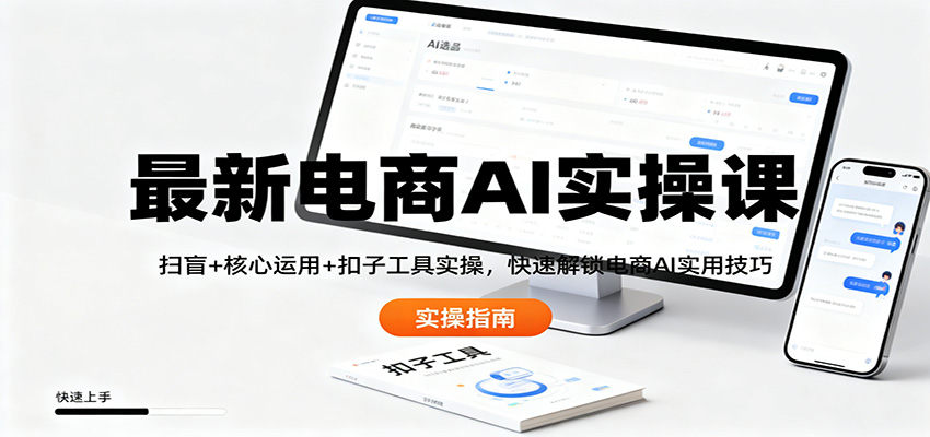 最新电商AI实操课:扫盲+核心运用+扣子工具实操,快速解锁电商AI实用技巧-小艾网创