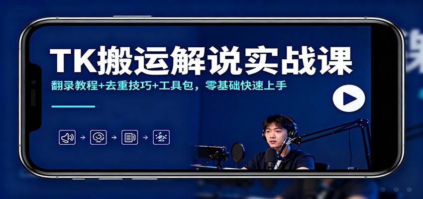TK搬运解说实战课：翻录教程+去重技巧+工具包，零基础快速上手-小艾网创