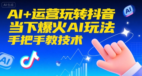 AI+运营玩转抖音,当下爆火AI玩法,手把手教技术(更新)-小艾网创