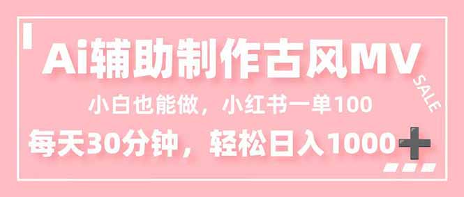 小白也能做！AI辅助制作古风MV，小红薯一单100，每天30分钟轻松日入1000+-小艾网创