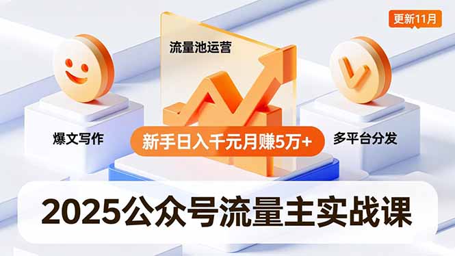 2025公众号流量主实战课,爆文写作、流量池运营、多平台分发,新手日入千元月赚5万+更新11月-小艾网创