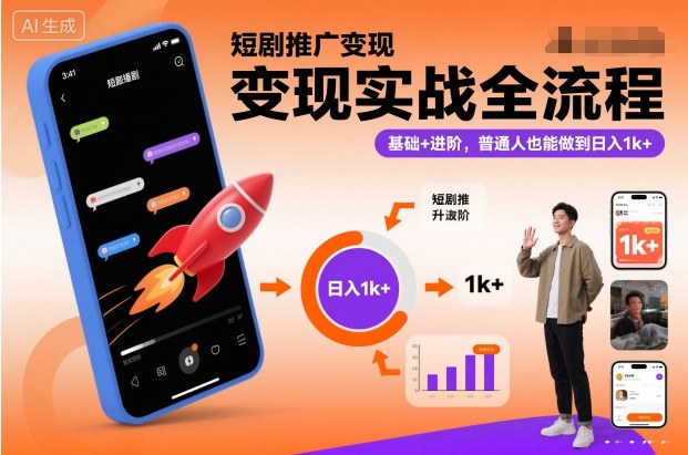 短剧推广变现实战全流程，基础+进阶，普通人也能做到日入1k+-小艾网创