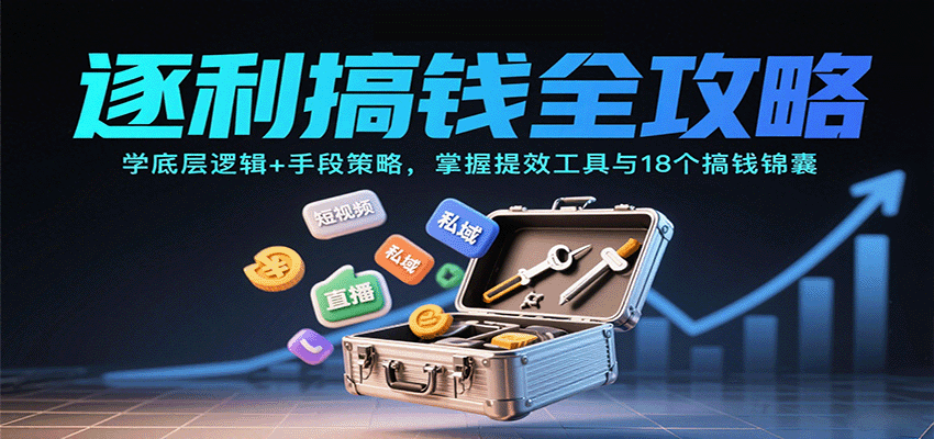 逐利搞钱全攻略：学底层逻辑+手段策略，掌握提效工具与18个搞钱锦囊(更新11月)-小艾网创