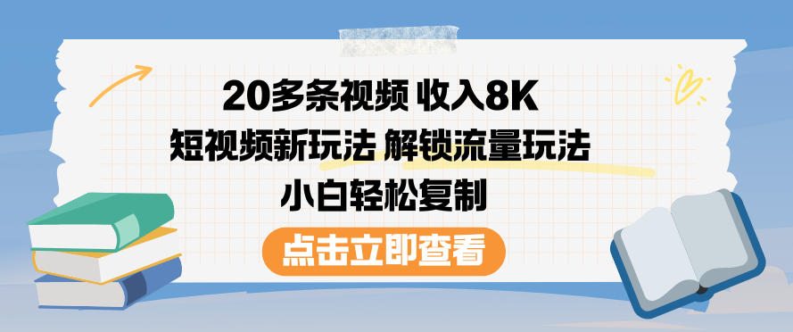 20多条视频收入8K，短视频新玩法，解锁流量玩法，小白轻松复制-小艾网创
