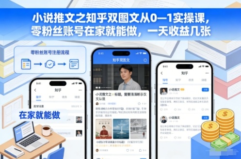 小说推文之知乎双图文从0—1实操课，零粉丝账号在家就能做，一天收益几张-小艾网创