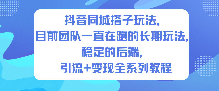 抖音同城搭子玩法,目前团队一直在跑的长期玩法,稳定的后端,引流+变现全系列教程-小艾网创