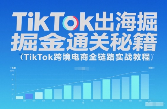 TikTok出海掘金通关秘籍,TikTok跨境电商全链路实战教程-小艾网创