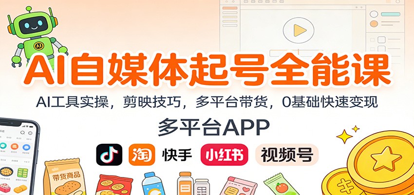 AI自媒体起号全能课:AI工具实操,剪映技巧,多平台带货,0基础快速变现-小艾网创